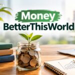 BetterThisWorld Money: A Practical Guide